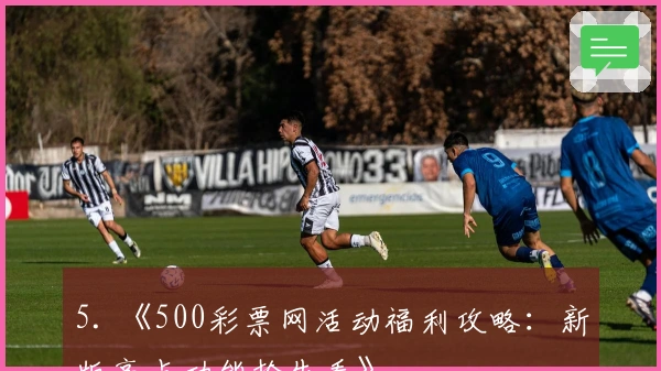 5. 《500彩票网活动福利攻略:新版亮点功能抢先看》