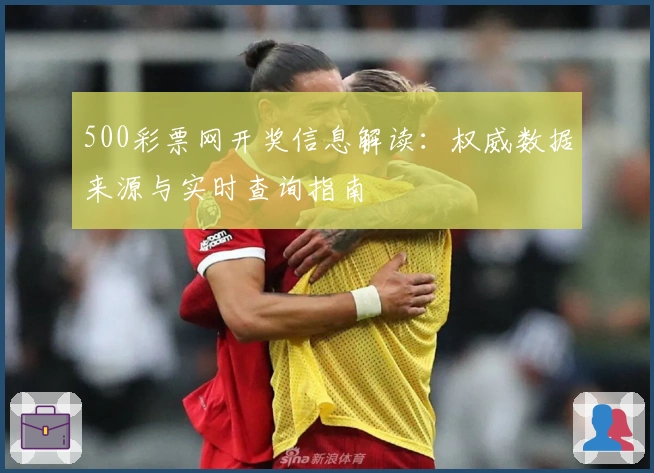 500彩票网开奖信息解读：权威数据来源与实时查询指南