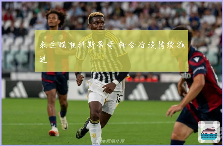 米兰瞄准科斯蒂奇 转会洽谈持续推进