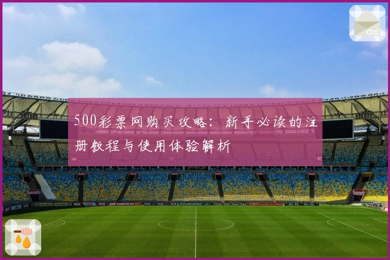 500彩票网购买攻略：新手必读的注册教程与使用体验解析
